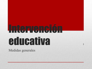 Intervención
educativa
Medidas generales
1
 