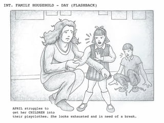 APRIL struggles to
get her CHILDREN into
their playclothes. She looks exhausted and in need of a break.
INT. FAMILY HOUSEHOLD - DAY (FLASHBACK)
 