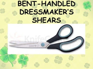 BENT-HANDLED
DRESSMAKER’S
SHEARS
 