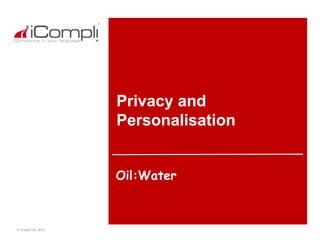 © iCompli Ltd. 2010
Privacy and
Personalisation
Oil:Water
 