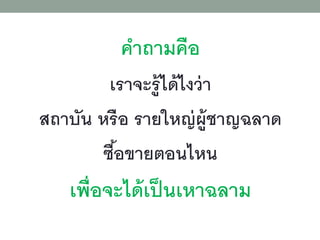 คำถำมคือ
เรำจะรู้ได้ไงว่ำ
สถำบัน หรือ รำยใหญ่ผู้ชำญฉลำด
ซื้อขำยตอนไหน
เพื่อจะได้เป็นเหำฉลำม
 