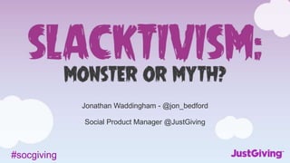 #socgiving
Jonathan Waddingham - @jon_bedford
Social Product Manager @JustGiving
 