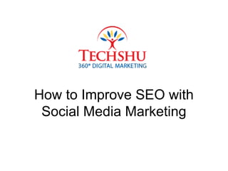 How to Improve SEO with
Social Media Marketing
 