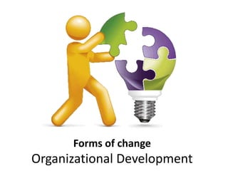 Forms of change
Organizational Development
 