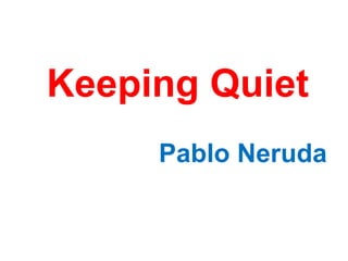 Keeping Quiet
Pablo Neruda
 