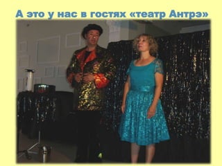 А это у нас в гостях «театр Антрэ»
 