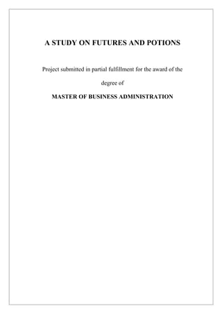 A STUDY ON FUTURES AND POTIONS
Project submitted in partial fulfillment for the award of the
degree of
MASTER OF BUSINESS ADMINISTRATION
 