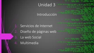 Unidad 3
Introducción
1. Servicios de Internet
2. Diseño de páginas web
3. La web Social
4. Multimedia
 
