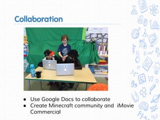 Collaboration
● Use Google Docs to collaborate
● Create Minecraft community and iMovie
Commercial
 