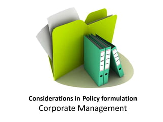 Considerations in Policy formulation
Corporate Management
 
