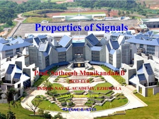 Properties of Signals
Prof. Satheesh Monikandan.B
HOD-ECE
INDIAN NAVAL ACADEMY, EZHIMALA
sathy24@gmail.com
92 INAC-L-AT15
 