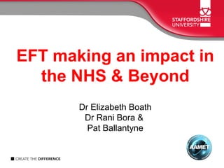skills
EFT making an impact in
the NHS & Beyond
Dr Elizabeth Boath
Dr Rani Bora &
Pat Ballantyne
 