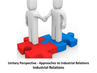 Unitary Perspective - Approaches to Industrial Relations
Industrial Relations
 