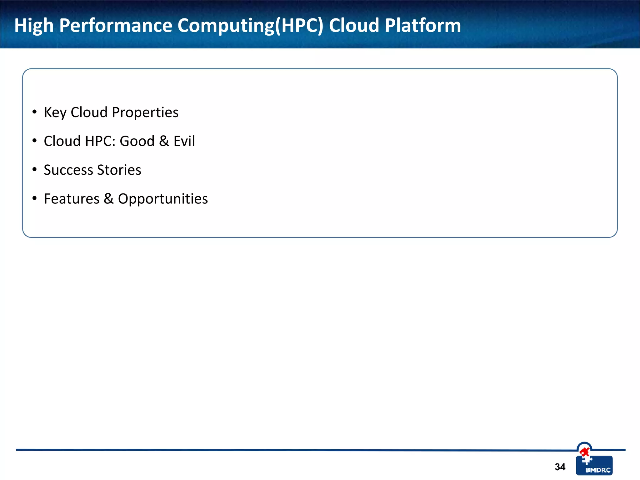 34
High Performance Computing(HPC) Cloud Platform
• Key Cloud Properties
• Cloud HPC: Good & Evil
• Success Stories
• Features & Opportunities
 