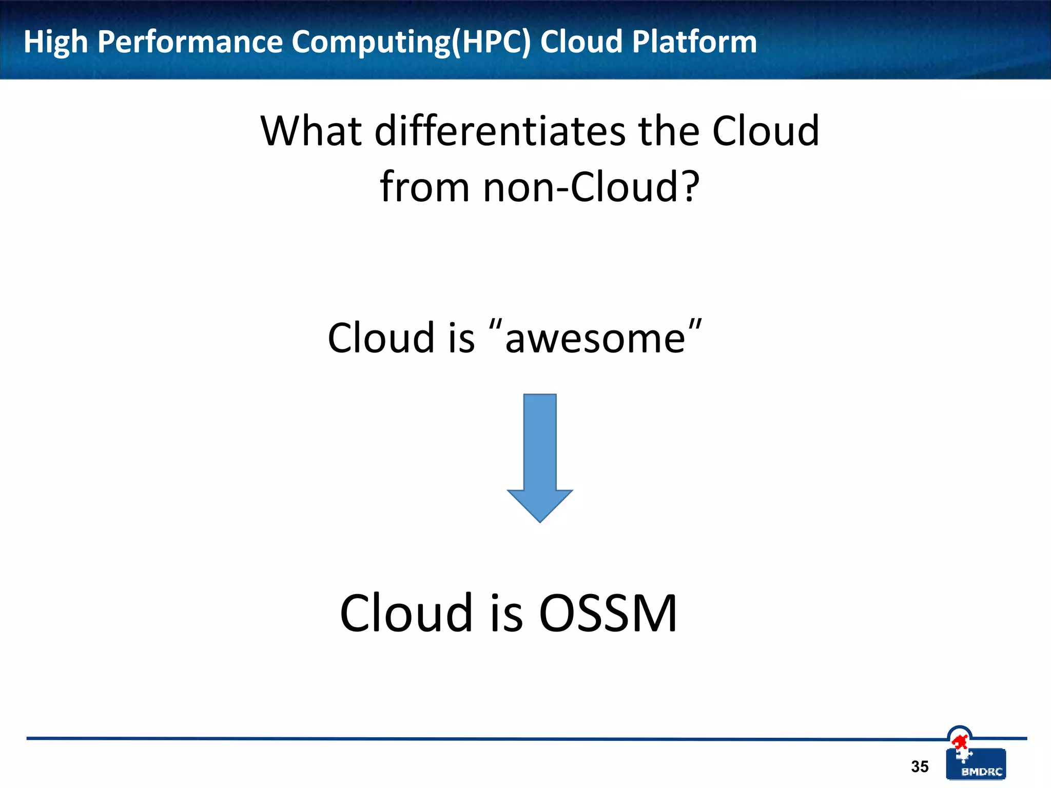 35
High Performance Computing(HPC) Cloud Platform
What differentiates the Cloud
from non-Cloud?
Cloud is “awesome”
Cloud is OSSM
 