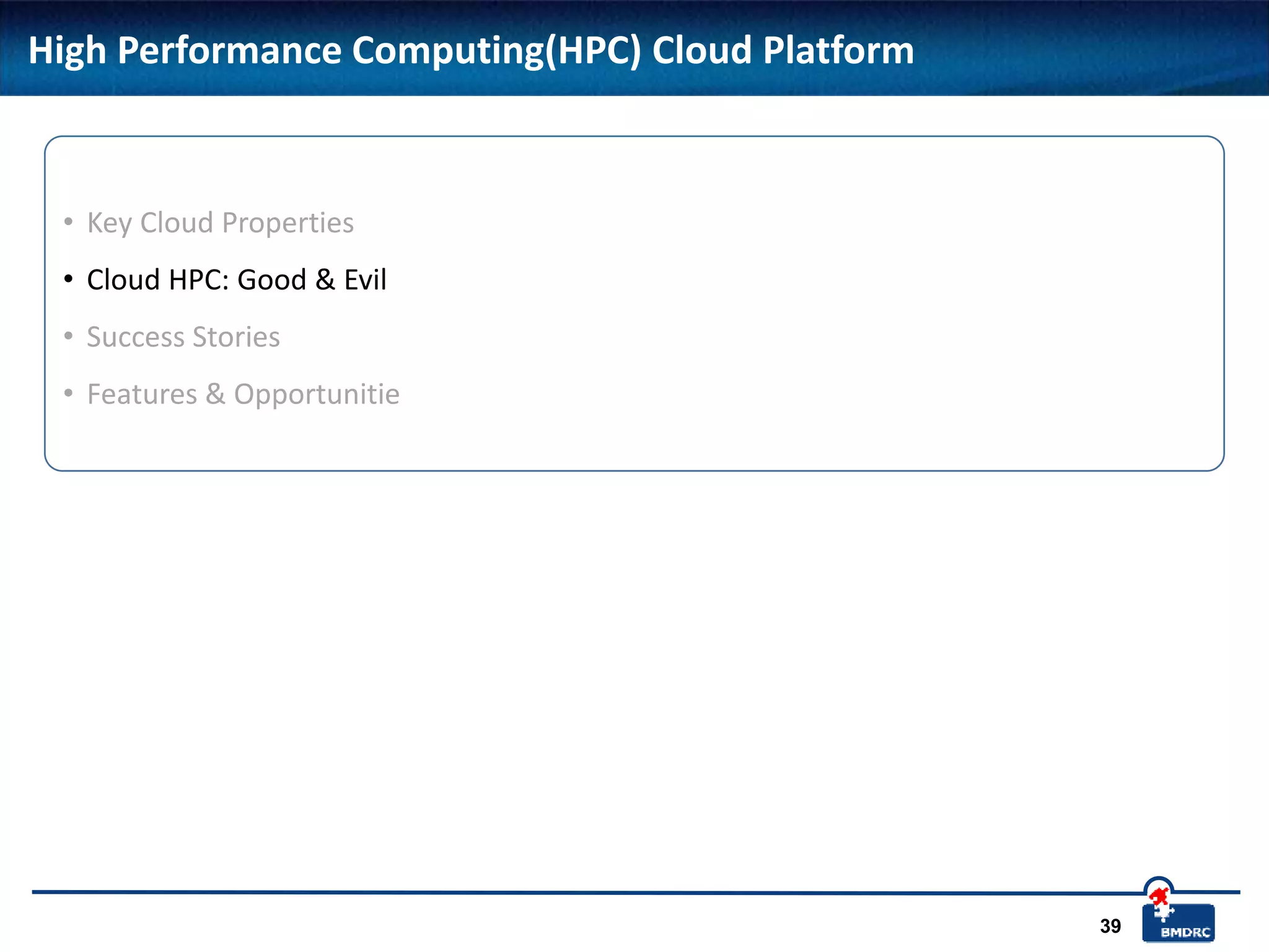 39
High Performance Computing(HPC) Cloud Platform
• Key Cloud Properties
• Cloud HPC: Good & Evil
• Success Stories
• Features & Opportunitie
 