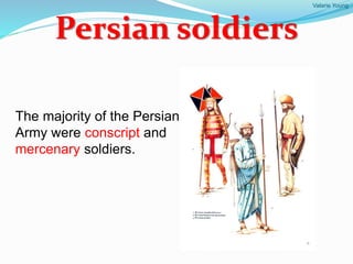 Valarie Young
Persian soldiers
The majority of the Persian
Army were conscript and
mercenary soldiers.
 