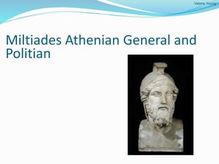 Valarie Young
Miltiades Athenian General and
Politian
 