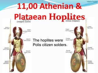 Valarie Young
11,00 Athenian &
Plataean Hoplites
The hoplites were
Polis citizen solders.
 