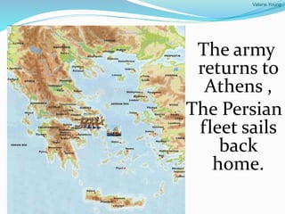 Valarie Young
The army
returns to
Athens ,
The Persian
fleet sails
back
home.
 