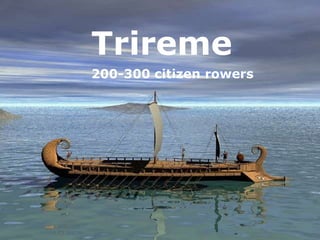 Valarie Young
Trireme
200-300 citizen rowers
 