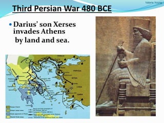 Valarie Young
Third Persian War 480 BCE
 Darius’ son Xerses
invades Athens
by land and sea.
 