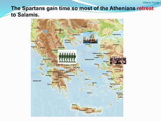 Valarie Young
The Spartans gain time so most of the Athenians retreat
to Salamis.
 
