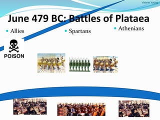 Valarie Young
June 479 BC: Battles of Plataea
 Allies  Athenians Spartans
 
