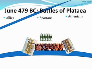 Valarie Young
June 479 BC: Battles of Plataea
 Allies  Athenians Spartans
 