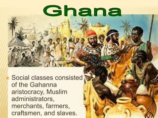  Social classes consisted
of the Gahanna
aristocracy, Muslim
administrators,
merchants, farmers,
craftsmen, and slaves.
 