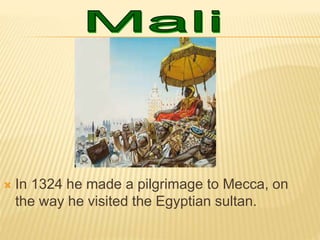  In 1324 he made a pilgrimage to Mecca, on
the way he visited the Egyptian sultan.
 