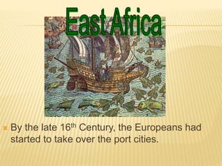  By the late 16th Century, the Europeans had
started to take over the port cities.
 
