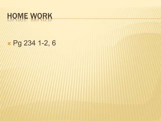 HOME WORK
 Pg 234 1-2, 6
 