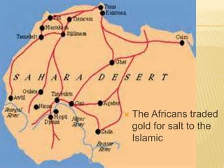  The Africans traded
gold for salt to the
Islamic
 