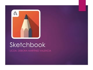 Sketchbook
LICDA. DEBORA MARTÍNEZ VALENCIA
 