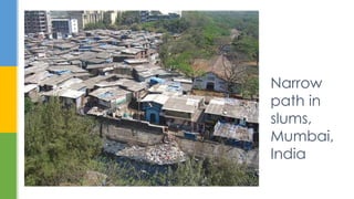 Narrow
path in
slums,
Mumbai,
India
 