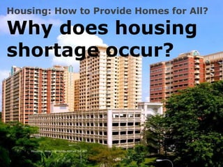 Housing: How to Provide Homes for All?
Why does housing
shortage occur?
Housing: How to Provide Homes for All?
1
 