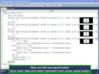 Now we will use equal button
User enter data and select operation then press equal button