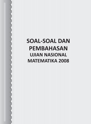 1
SOAL-SOAL DAN
PEMBAHASAN
UJIAN NASIONAL
MATEMATIKA 2008
 