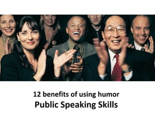 12 benefits of using humor
Public Speaking Skills
 