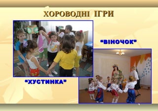 ХОРОВОДНІХОРОВОДНІ ІГРИІГРИ
““ВІНОЧОК”ВІНОЧОК”
““ХУСТИНКА”ХУСТИНКА”
 