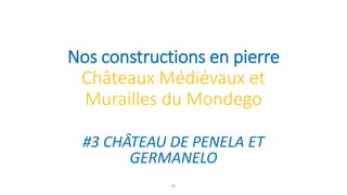 Nos constructions en pierre
Châteaux Médiévaux et
Murailles du Mondego
#3 CHÂTEAU DE PENELA ET
GERMANELO
8º
 