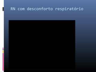 RN com desconforto respiratório
 