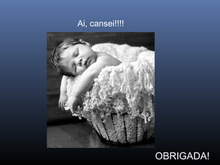 OBRIGADA!
Ai, cansei!!!!
 
