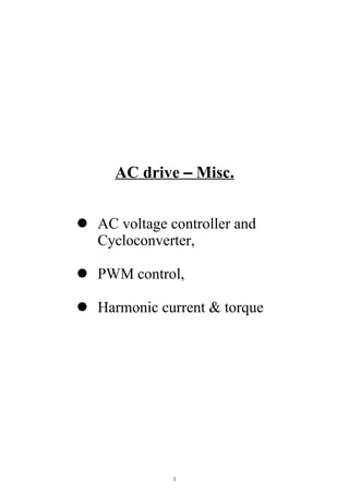 AC drive – Misc.
 AC voltage controller and
Cycloconverter,
 PWM control,
 Harmonic current & torque
1
 