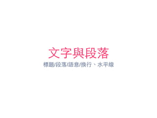 ⽂文字與段落
標題/段落/語意/換⾏行、⽔水平線
 