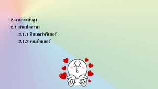 2.ภาษาระดับสูง
2.1 ตัวแปลภาษา
2.1.1 อินเทอร์พรีเตอร์
2.1.2 คอมไพเลอร์
 