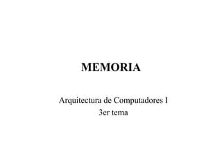 MEMORIA
Arquitectura de Computadores I
3er tema
 