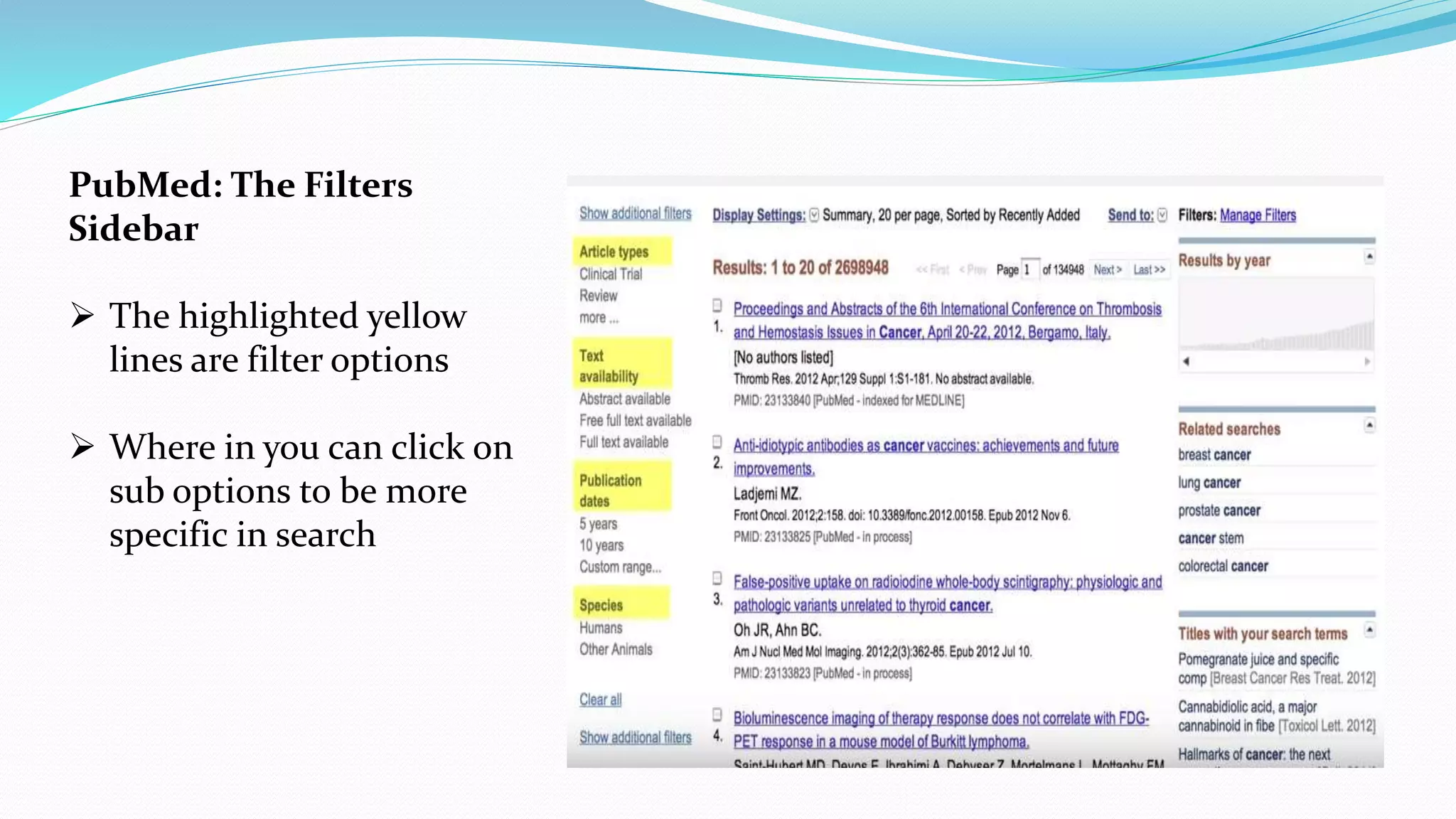 PubMed: The Filters
Sidebar
 The highlighted yellow
lines are filter options
 Where in you can click on
sub options to be more
specific in search
 