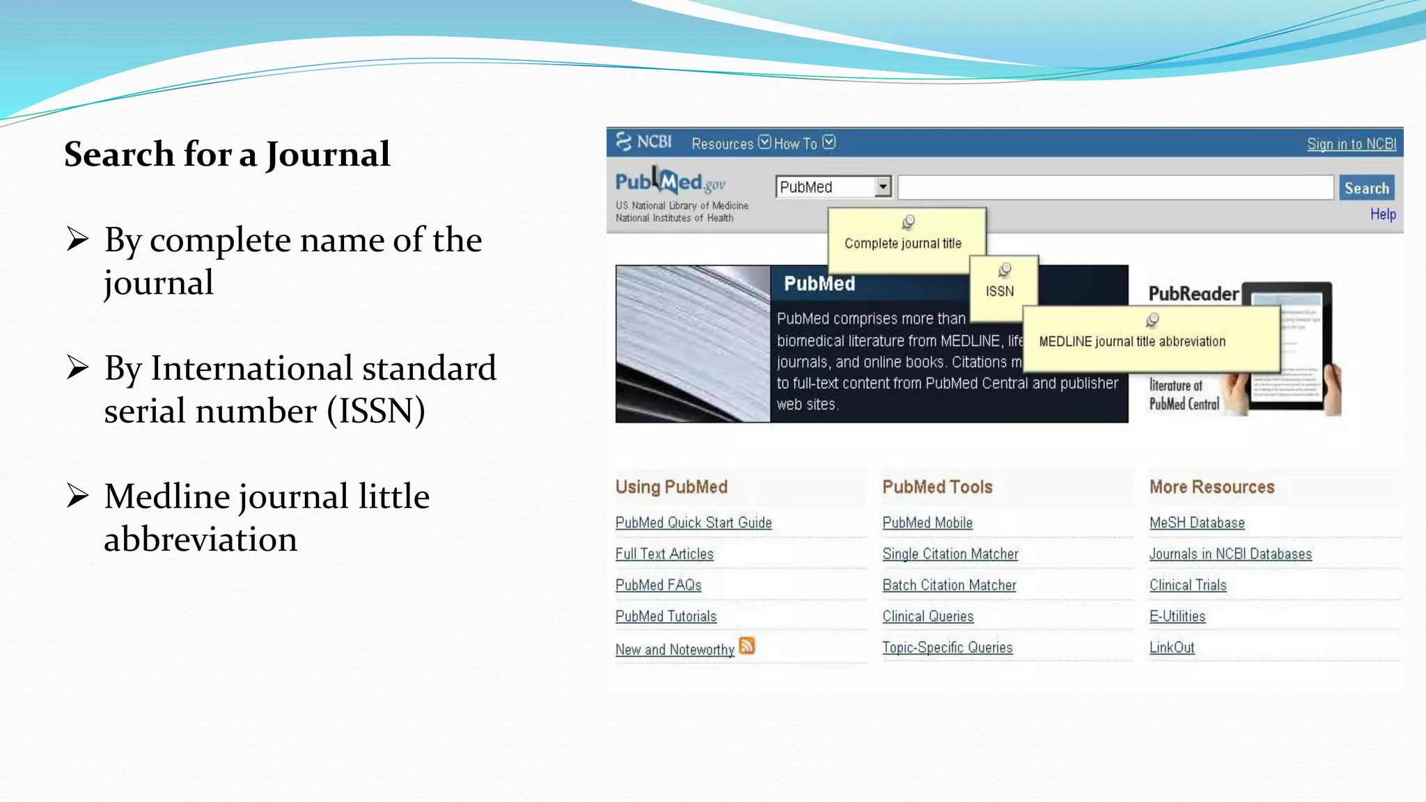 Search for a Journal
 By complete name of the
journal
 By International standard
serial number (ISSN)
 Medline journal little
abbreviation
 